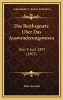 Das Reichsgesetz Uber Das Auswanderungswesen: Vom 9. Juni 1897 (1907) 1168474507 Book Cover