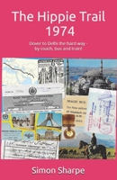 The Hippie Trail - 1974: Dover to Delhi the hard way - by coach, bus and train! 1838323929 Book Cover