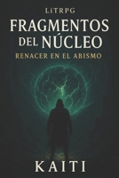 Fragmentos del Núcleo: Renacer en el Abismo (Spanish Edition) B0FGQPDZQ5 Book Cover