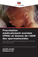 Procréation médicalement assistée (PMA) et lésions de l'ADN des spermatozoïdes: Fécondation, potentiel de développement et résultats de la reproduction 6206307654 Book Cover