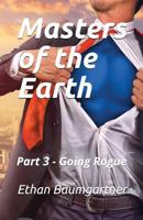 Masters of the Earth: Part 3 - Going Rogue 1983101168 Book Cover