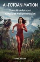 AI-Fotoanimation: Videos kinderleicht mit Künstlicher Intelligenz erstellen B0G4VKXLZ7 Book Cover
