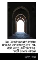 Das Bekenntnis Des Petrus Und Die Verklarung Jesu Auf Dem Berg [Microform]: Nebst Einem Anhang 1113332425 Book Cover
