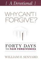 Why Can't I Forgive? Devotional: Forty Days to Fair Forgiveness 1497486483 Book Cover
