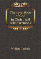 The Revelation of God in Christ and Other Sermons 5518767528 Book Cover