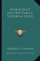 George Eliot And Her Times a Victorian Study 1417927925 Book Cover