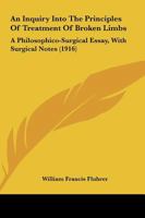 An Inquiry Into the Principles of Treatment of Broken Limbs: A Philosophico-Surgical Essay, with Surgical Notes 1436774330 Book Cover