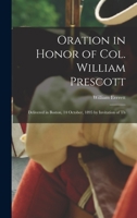 Oration in Honor of Col. William Prescott: Delivered in Boston, 14 October, 1895 by Invitation of Th 1017909288 Book Cover