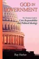 God in Government: The Christian's Guide to Civic Responsibility and Political Ideology 1608446654 Book Cover