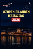 AZOREN EILANDEN REISGIDS 2026: Een uitgebreide handleiding voor de adembenemende natuurlijke schoonheid, levendige cultuur en eindeloze mogelijkheden ... en ontspanning van de stad (Dutch Edition) B0FHDV7JRD Book Cover