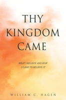 Thy Kingdom Came: What I Believe and How I Came to Believe It 1662875304 Book Cover