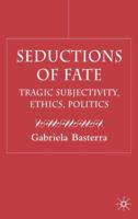 Seductions of Fate: Tragic Subjectivity, Ethics, Politics 1403921717 Book Cover