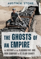 The Ghosts of an Empire: The History of the Alabama Fuel and Iron Company in St. Clair County 1634995953 Book Cover