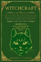 Witchcraft: 3 Books in 1: Wicca for Beginners, Herbal Magic, Spells: Guide to Become a Green Witch using Meditation, Herbal and Crystal Magic. Learn ... Moon Rituals and Spells, Find your Own Path B08ZBM2TPK Book Cover