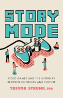 Story Mode: Video Games and the Interplay Between Consoles and Culture 1633886808 Book Cover