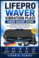 LIFEPRO WAVER VIBRATION PLATE USER GUIDE 2026: An Essential Step-by-Step Manual to Safe Setup, Effective Workouts, Faster Recovery, Better Balance, and Lasting Results B0H9K429J2 Book Cover