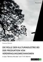 Die Rolle der Kulturindustrie bei der Produktion von Verdrängungsmechanismen: In den "Minima Moralia" von T. W. Adorno (German Edition) 3346074005 Book Cover