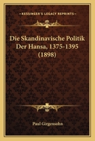 Die Skandinavische Politik Der Hansa, 1375-1395 (1898) 1161127267 Book Cover