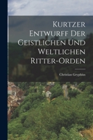 Kurtzer Entwurff der geistlichen und weltlichen Ritter-orden 1019301317 Book Cover