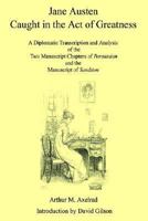 Jane Austen Caught in the Act of Greatness: A Diplomatic Transcription and Analysis of the Two Manuscript Chapters of Persuasion and the Manuscript of Sanditon 1403374651 Book Cover