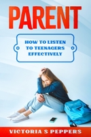 Parent How to Listen to your teenagers effectively: Parent teen trouble parenting communicating B087SLPX31 Book Cover
