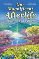 Our Magnificent Afterlife: Beyond Our Fondest Dreams 0979630819 Book Cover