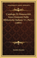 Catalogo Di Manoscritti Greci Esistenti Nelle Biblioteche Italiane V1, Part 1 (1893) 1160335699 Book Cover