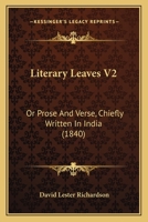 Literary Leaves V2: Or Prose And Verse, Chiefly Written In India 116492432X Book Cover