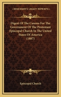 Digest of the Canons for the Government of the Protestant Episcopal Church in the United States of America 1246177064 Book Cover