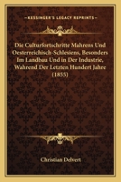 Die Culturfortschritte M�hrens Und Oesterreichisch-Schlesiens, Besonders Im Landbaue Und in Der Industrie, W�hrend Der Letzten Hundert Jahre (Classic Reprint) 1168476763 Book Cover