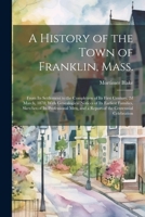 A History of the Town of Franklin, Mass.; From its Settlement to the Completion of its First Century, 2d March, 1878; With Genealogical Notices of its ... and a Report of the Centennial Celebration 1022762478 Book Cover