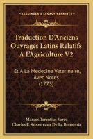 Traduction D'Anciens Ouvrages Latins Relatifs A L'Agriculture V2: Et A La Medecine Veterinaire, Avec Notes (1773) 1166056899 Book Cover