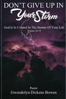 Don't Give Up In Your Storm: God Is In Control In the Storms of Your Life 1736833820 Book Cover