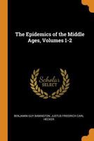The Epidemics of the Middle Ages, Volumes 1-2 0342082981 Book Cover