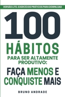 100 Hábitos para ser altamente produtivo: Faça menos e conquiste mais (Versão LITE) (Portuguese Edition) B0DQJDQNR9 Book Cover