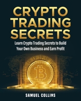 Crypto Trading Secrets: Learn Crypto Trading Secrets to Build Your Own Business and Earn Profit 1802956840 Book Cover