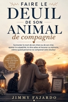 Faire le deuil de son animal de compagnie: Surmonter la mort de son chien ou de son chat, apaiser la culpabilité, lui dire adieu et honorer sa ... ne comprend votre douleur (French Edition) B0HG3BJ3XT Book Cover