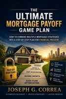 The Ultimate Mortgage Payoff Game Plan: How to Combine Multiple Mortgage Strategies into a Step-by-Step Plan for Financial Freedom (The Mortgage Payoff & Wealth Acceleration) B0H27R2JVB Book Cover