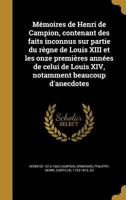 Mémoires de Henri de Campion, contenant des faits inconnus sur partie du règne de Louis XIII et les onze premières années de celui de Louis XIV, notamment beaucoup d'anecdotes 1371095922 Book Cover