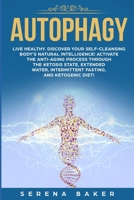 Autophagy: Live healthy. Discover your self-cleansing body's natural intelligence! Activate the anti-aging process through the ketosis state, extended water, intermittent fasting, and ketogenic diet! 1798038005 Book Cover