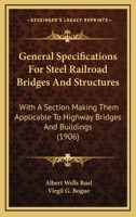 General Specifications for Steel Railroad Bridges and Structures, With a Section Making Them Applicable to Highway Bridges and Buildings; 0548831874 Book Cover