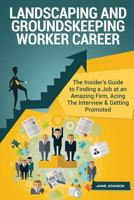 Landscaping and Groundskeeping Worker Career (Special Edition): The Insider's Guide to Finding a Job at an Amazing Firm, Acing the Interview & Getting Promoted 1530715342 Book Cover