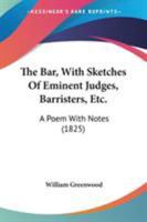 The Bar, With Sketches Of Eminent Judges, Barristers, Etc.: A Poem With Notes 0548729549 Book Cover