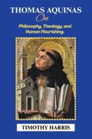 Thomas Aquinas on Philosophy, Theology, and Human Flourishing. B0G25C57XS Book Cover