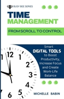 From Scroll to Control: Smart Digital Tools to Boost Productivity, Increase Focus and Create Work-Life Balance (BUSY BEE SERIES) B0GHMQRLDS Book Cover