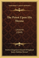 The Priest Upon His Throne: Lectures 1166325407 Book Cover
