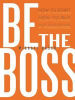 Be the Boss: How to Start a New Business, How to Buy an Existing Business, How to Purchase a Franchise! 1477296565 Book Cover