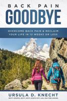 Back Pain Goodbye: Overcome Back Pain & Reclaim Your Life in 12 weeks or less 064851000X Book Cover