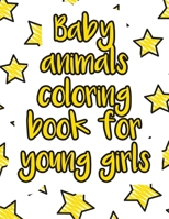 Baby animals coloring book for young girls: A valuable and beautiful coloring book that helps to build your child confidence and Intelligence (100% children friendly Original Illustrations) B088BLKWQ6 Book Cover