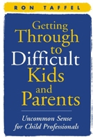 Getting Through to Difficult Kids and Parents: Uncommon Sense for Child Professionals 1572304758 Book Cover